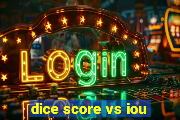 dice score vs iou